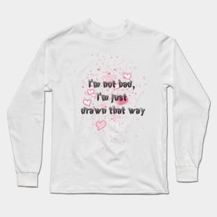 I'm not bad, I'm just drawn that way Long Sleeve T-Shirt